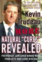 Kevin Trudeau More Natural "Cures" Revealed AsSeenOnTV. Previously Censored Brand Name Products That Cure Disease. Learn About Natural Remedies and Cures for Virtually Every Disease! Health & Wellness, Life Improvement, Detoxification, Homeopathy, Homemade Remedies, Physical Therapy, Herbs and Supplements, Healthy Foods, Essential Oils